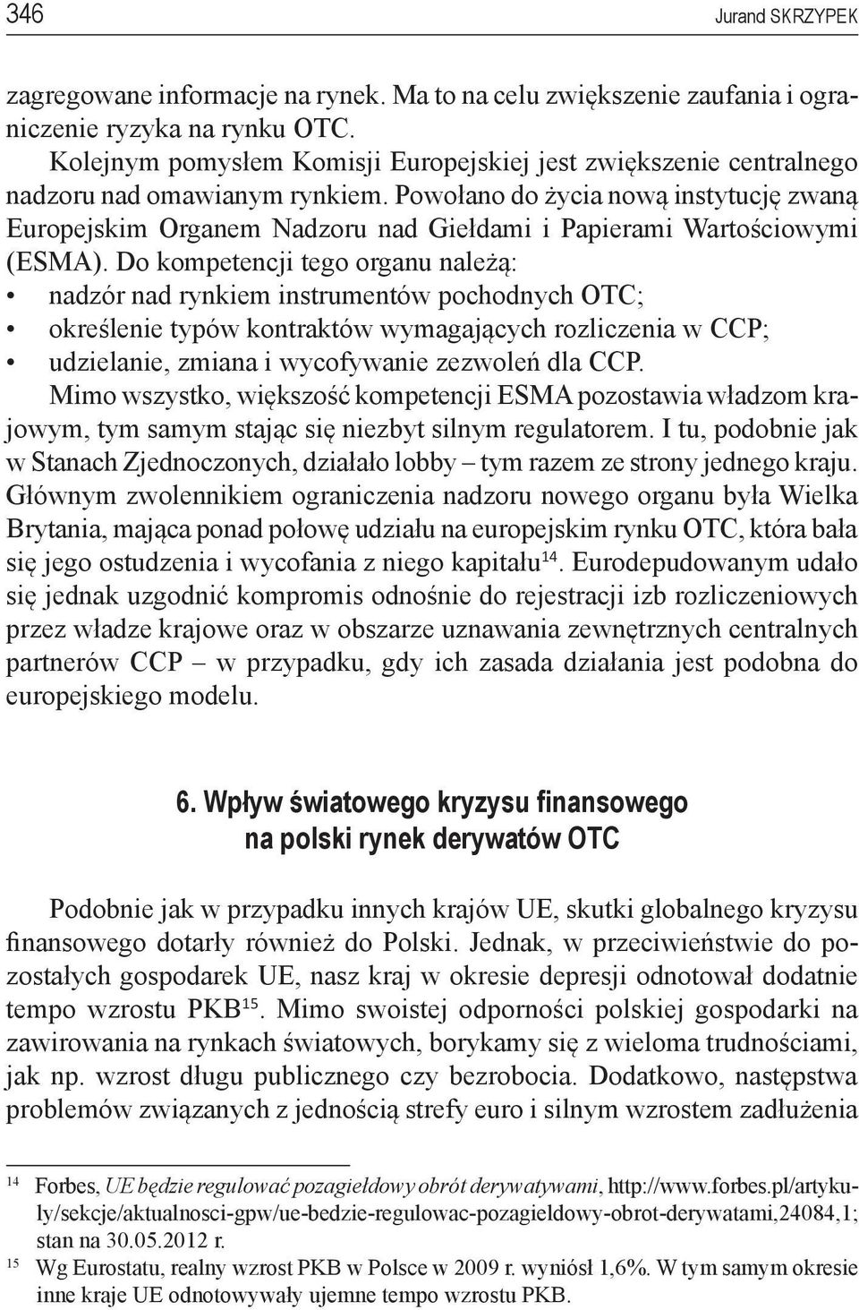 Powołano do życia nową instytucję zwaną Europejskim Organem Nadzoru nad Giełdami i Papierami Wartościowymi (ESMA).