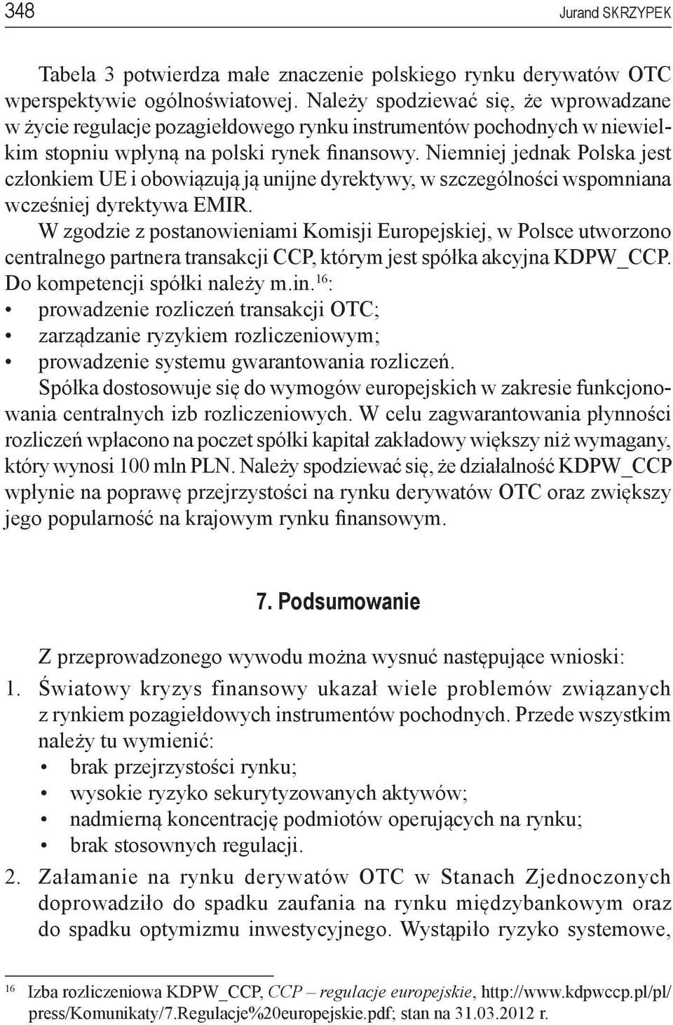 Niemniej jednak Polska jest członkiem UE i obowiązują ją unijne dyrektywy, w szczególności wspomniana wcześniej dyrektywa EMIR.