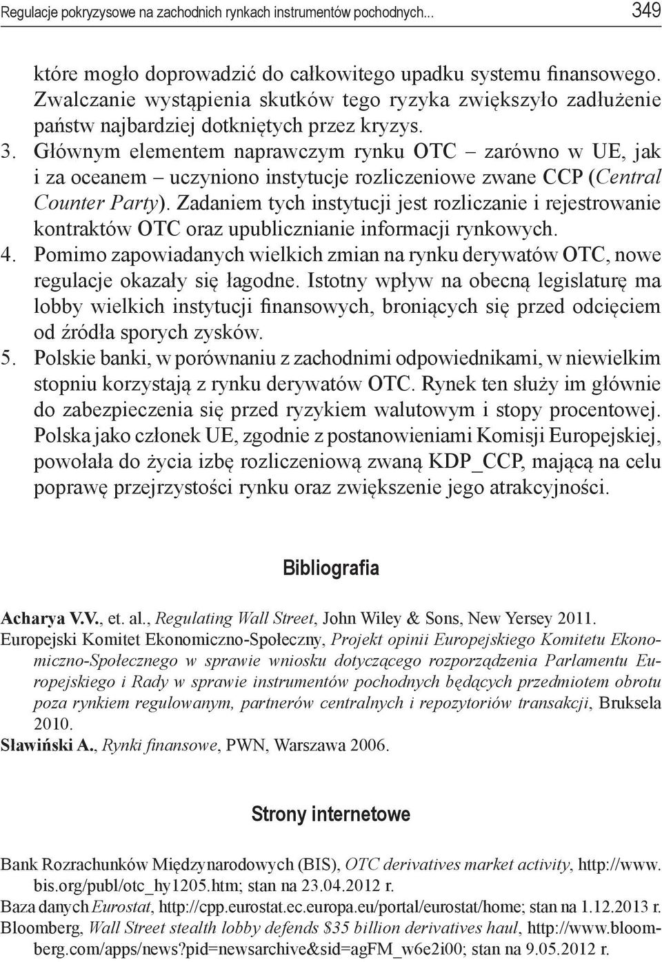 Głównym elementem naprawczym rynku OTC zarówno w UE, jak i za oceanem uczyniono instytucje rozliczeniowe zwane CCP (Central Counter Party).