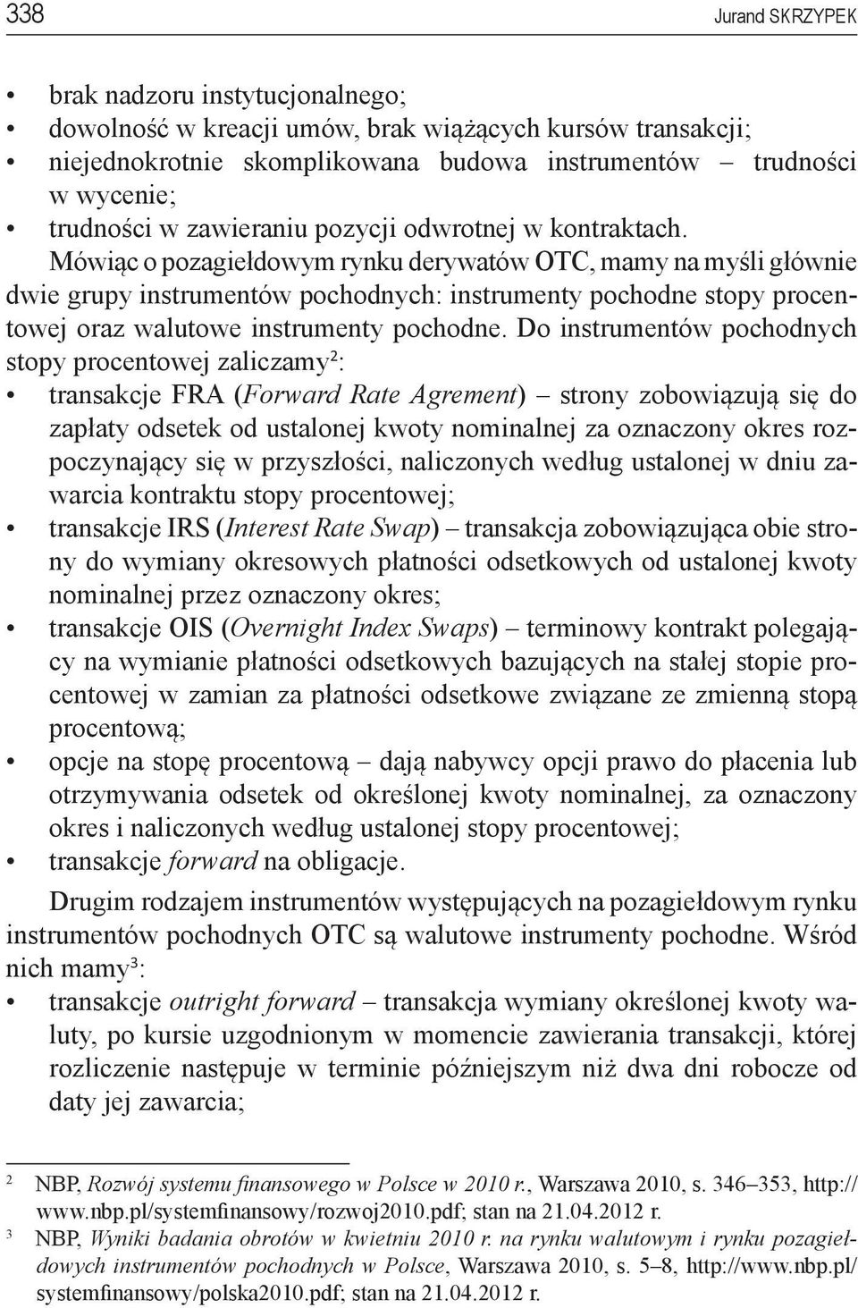 Mówiąc o pozagiełdowym rynku derywatów OTC, mamy na myśli głównie dwie grupy instrumentów pochodnych: instrumenty pochodne stopy procentowej oraz walutowe instrumenty pochodne.