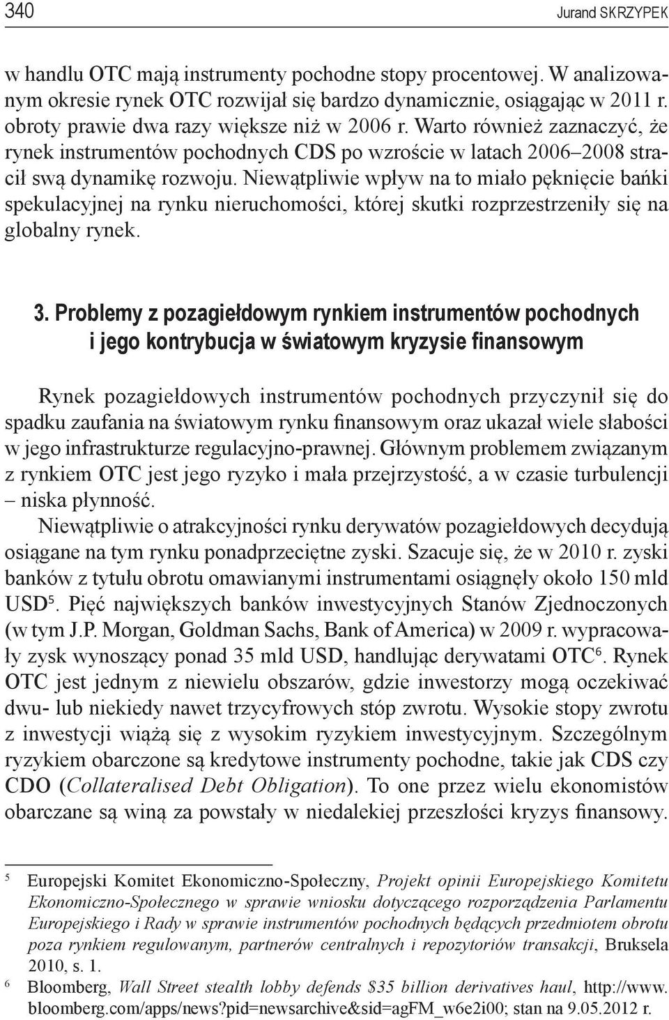 Niewątpliwie wpływ na to miało pęknięcie bańki spekulacyjnej na rynku nieruchomości, której skutki rozprzestrzeniły się na globalny rynek. 3.