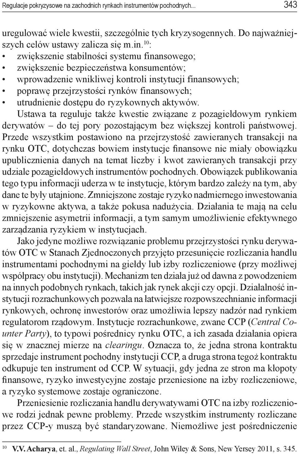 10 : zwiększenie stabilności systemu finansowego; zwiększenie bezpieczeństwa konsumentów; wprowadzenie wnikliwej kontroli instytucji finansowych; poprawę przejrzystości rynków finansowych;