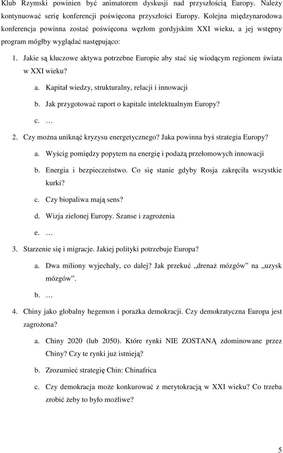 Jakie są kluczowe aktywa potrzebne Europie aby stać się wiodącym regionem świata w XXI wieku? a. Kapitał wiedzy, strukturalny, relacji i innowacji b.