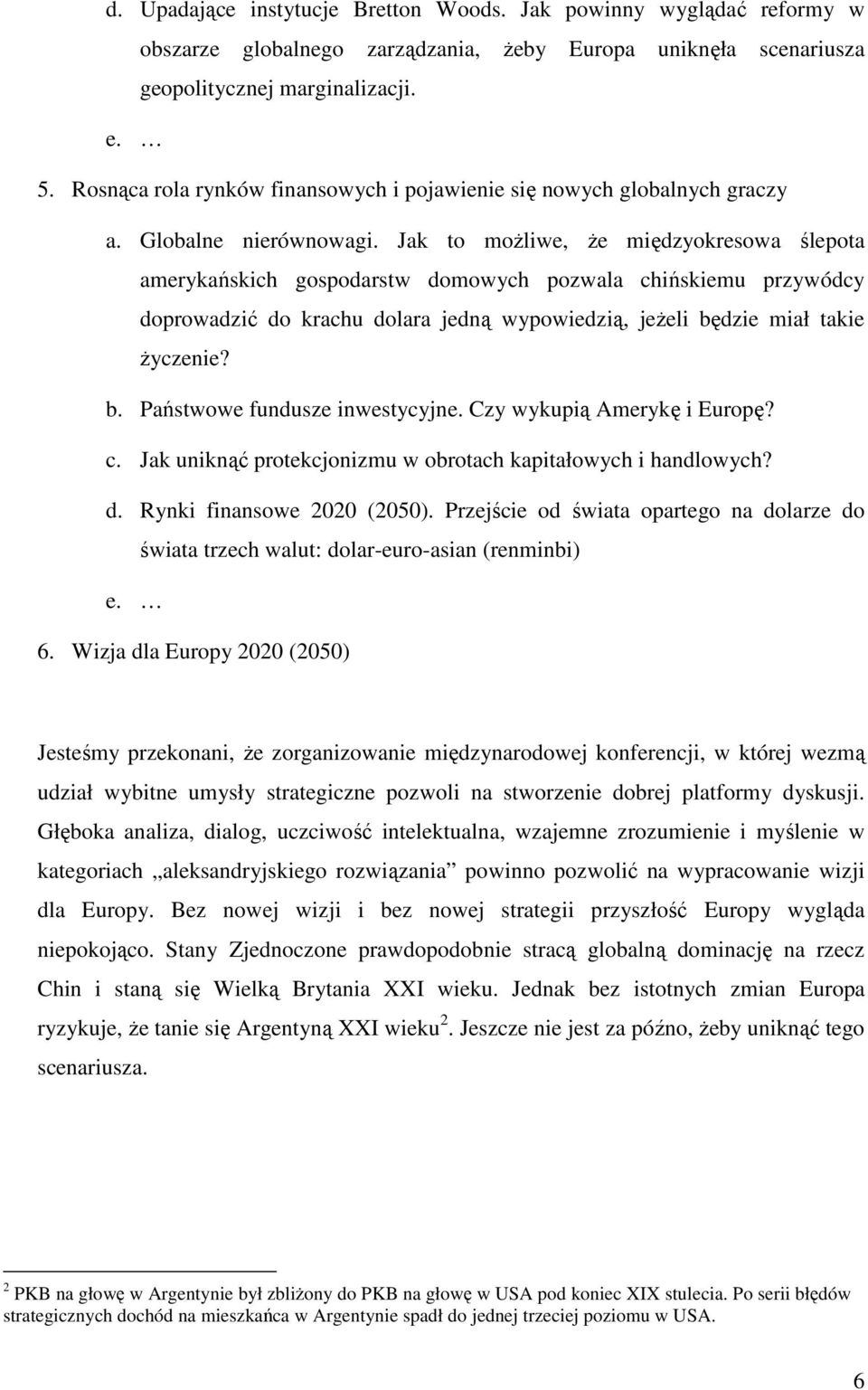 Jak to możliwe, że międzyokresowa ślepota amerykańskich gospodarstw domowych pozwala chińskiemu przywódcy doprowadzić do krachu dolara jedną wypowiedzią, jeżeli będzie miał takie życzenie? b. Państwowe fundusze inwestycyjne.