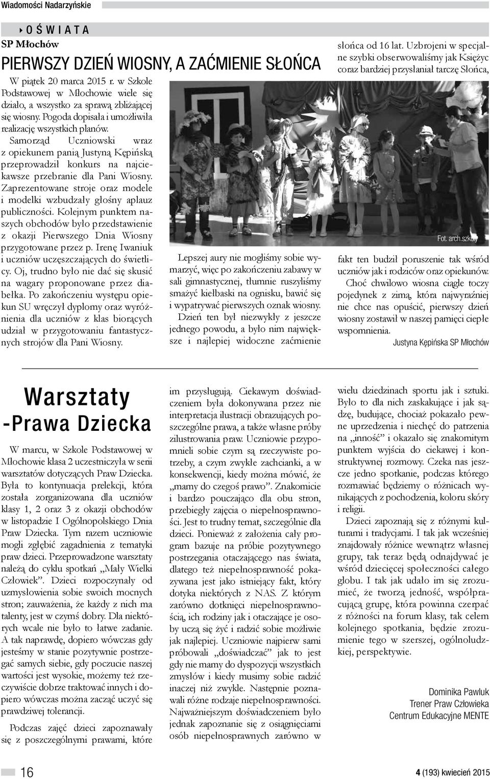 Zaprezentowane stroje oraz modele i modelki wzbudzały głośny aplauz publiczności. Kolejnym punktem naszych obchodów było przedstawienie z okazji Pierwszego Dnia Wiosny przygotowane przez p.