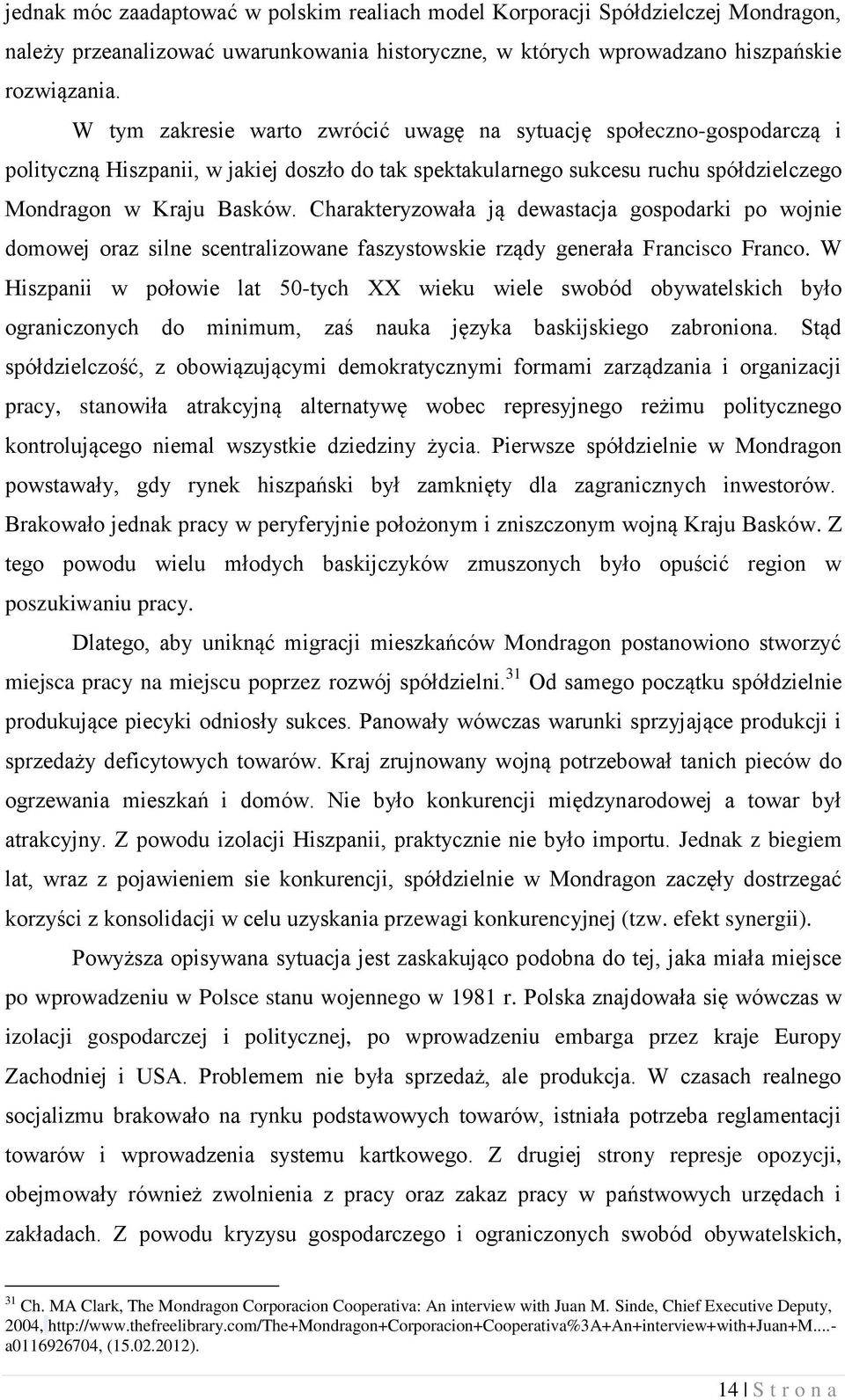 Charakteryzowała ją dewastacja gospodarki po wojnie domowej oraz silne scentralizowane faszystowskie rządy generała Francisco Franco.