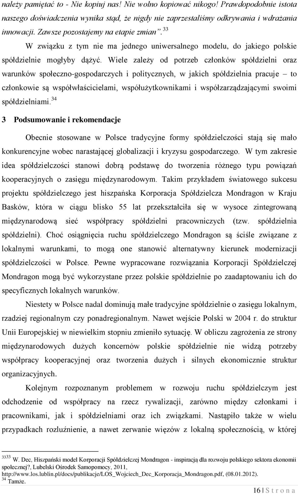 Wiele zależy od potrzeb członków spółdzielni oraz warunków społeczno-gospodarczych i politycznych, w jakich spółdzielnia pracuje to członkowie są współwłaścicielami, współużytkownikami i