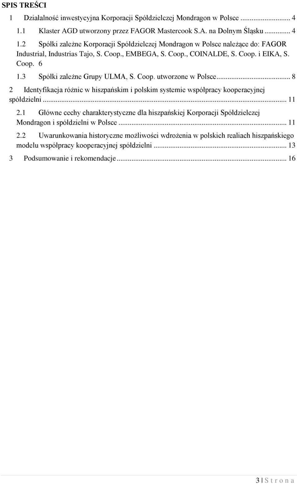 , EMBEGA, S. Coop., COINALDE, S. Coop. i EIKA, S. Coop. 6 1.3 Spółki zależne Grupy ULMA, S. Coop. utworzone w Polsce.