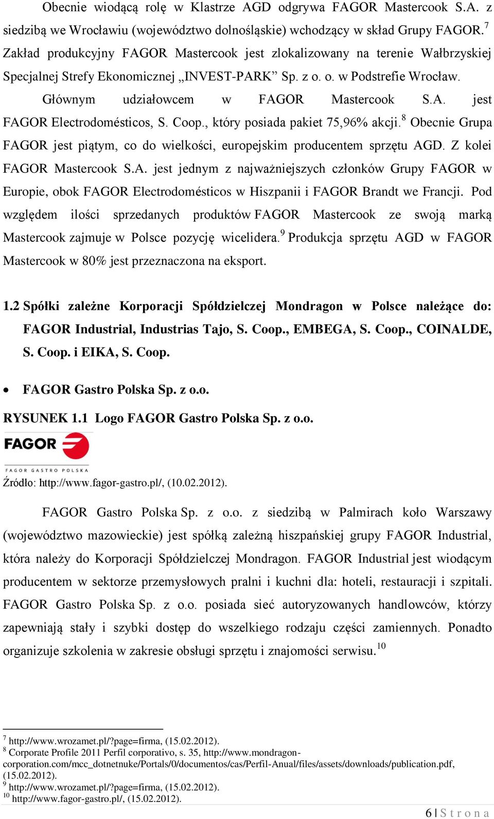 A. jest FAGOR Electrodomésticos, S. Coop., który posiada pakiet 75,96% akcji. 8 Obecnie Grupa FAGOR jest piątym, co do wielkości, europejskim producentem sprzętu AGD. Z kolei FAGOR Mastercook S.A. jest jednym z najważniejszych członków Grupy FAGOR w Europie, obok FAGOR Electrodomésticos w Hiszpanii i FAGOR Brandt we Francji.