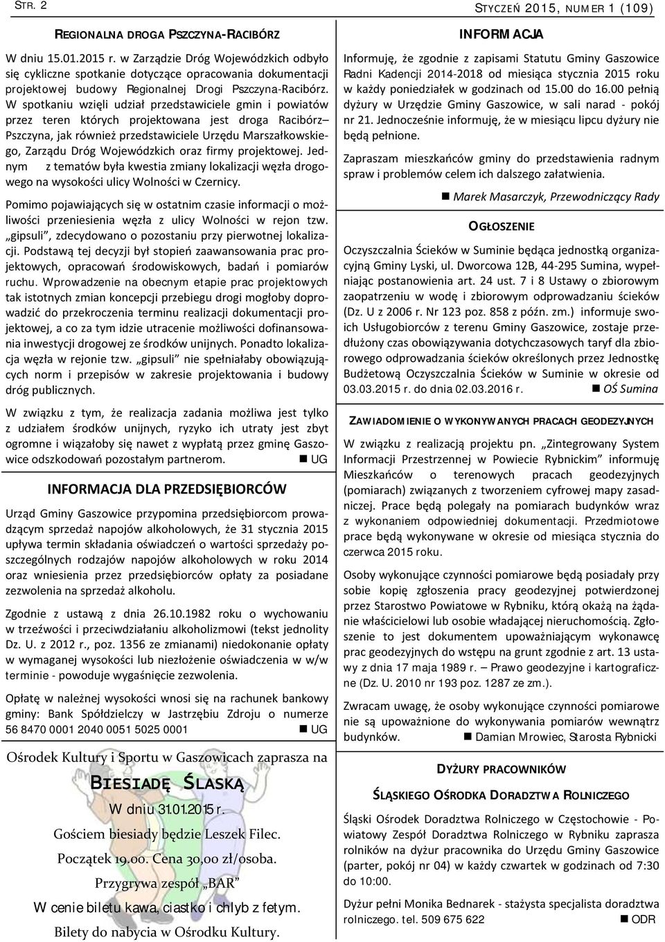 W spotkaniu wzięli udział przedstawiciele gmin i powiatów przez teren których projektowana jest droga Racibórz Pszczyna, jak również przedstawiciele Urzędu Marszałkowskiego, Zarządu Dróg Wojewódzkich