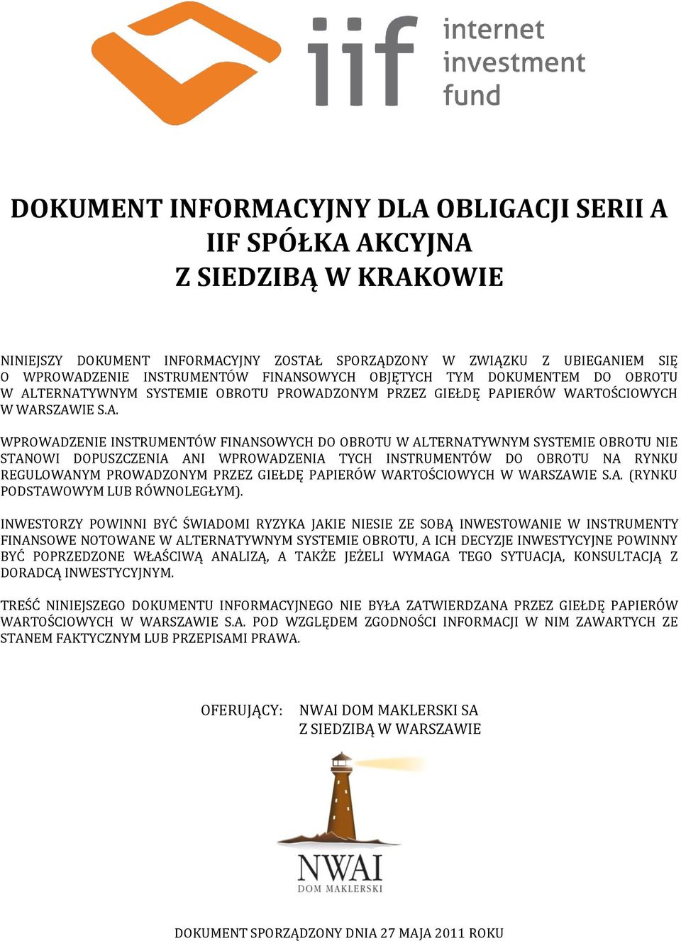 ALTERNATYWNYM SYSTEMIE OBROTU NIE STANOWI DOPUSZCZENIA ANI WPROWADZENIA TYCH INSTRUMENTÓW DO OBROTU NA RYNKU REGULOWANYM PROWADZONYM PRZEZ GIEŁDĘ PAPIERÓW WARTOŚCIOWYCH W WARSZAWIE S.A. (RYNKU PODSTAWOWYM LUB RÓWNOLEGŁYM).