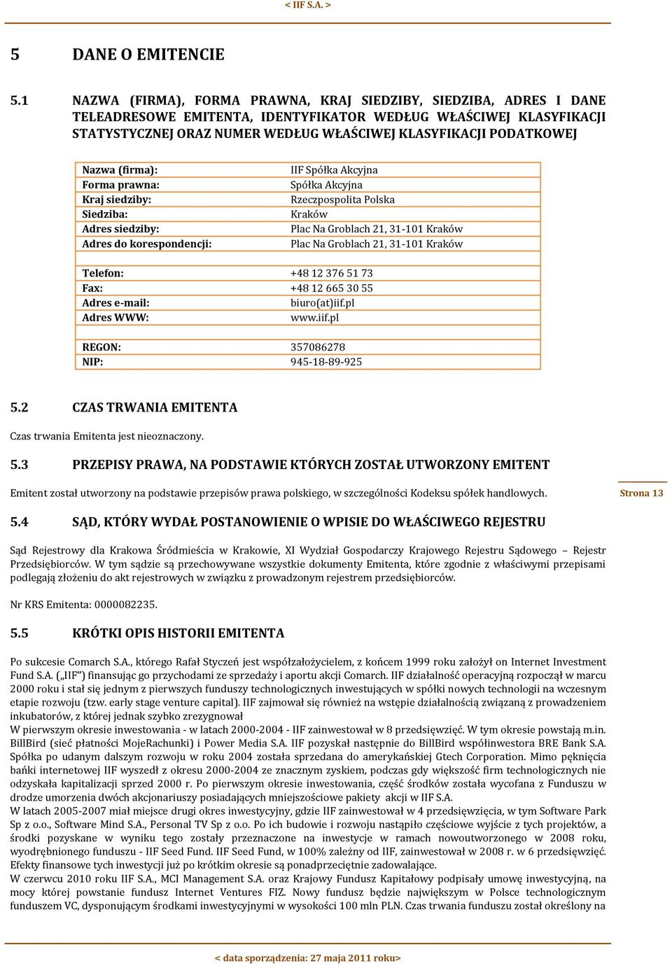 PODATKOWEJ Nazwa (firma): Forma prawna: Kraj siedziby: Siedziba: Adres siedziby: Adres do korespondencji: IIF Spółka Akcyjna Spółka Akcyjna Rzeczpospolita Polska Kraków Plac Na Groblach 21, 31-101