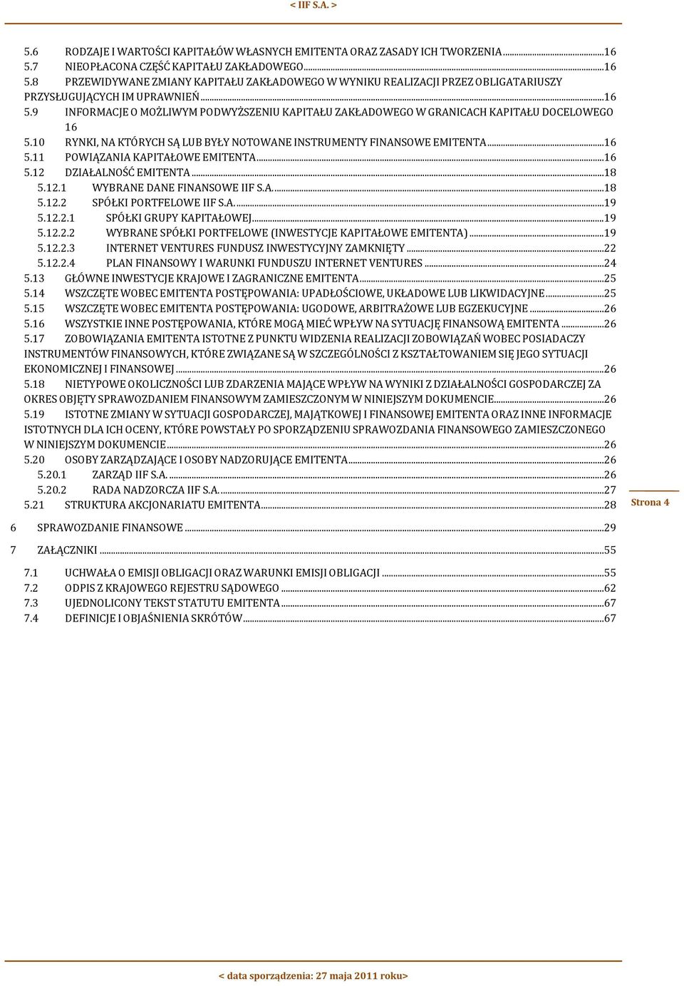 ..16 5.12 DZIAŁALNOŚĆ EMITENTA...18 5.12.1 WYBRANE DANE FINANSOWE IIF S.A....18 5.12.2 SPÓŁKI PORTFELOWE IIF S.A....19 5.12.2.1 SPÓŁKI GRUPY KAPITAŁOWEJ...19 5.12.2.2 WYBRANE SPÓŁKI PORTFELOWE (INWESTYCJE KAPITAŁOWE EMITENTA).