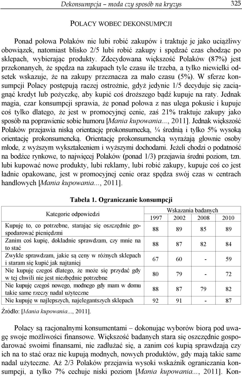 Zdecydowana większość Polaków (87%) jest przekonanych, że spędza na zakupach tyle czasu ile trzeba, a tylko niewielki odsetek wskazuje, że na zakupy przeznacza za mało czasu (5%).