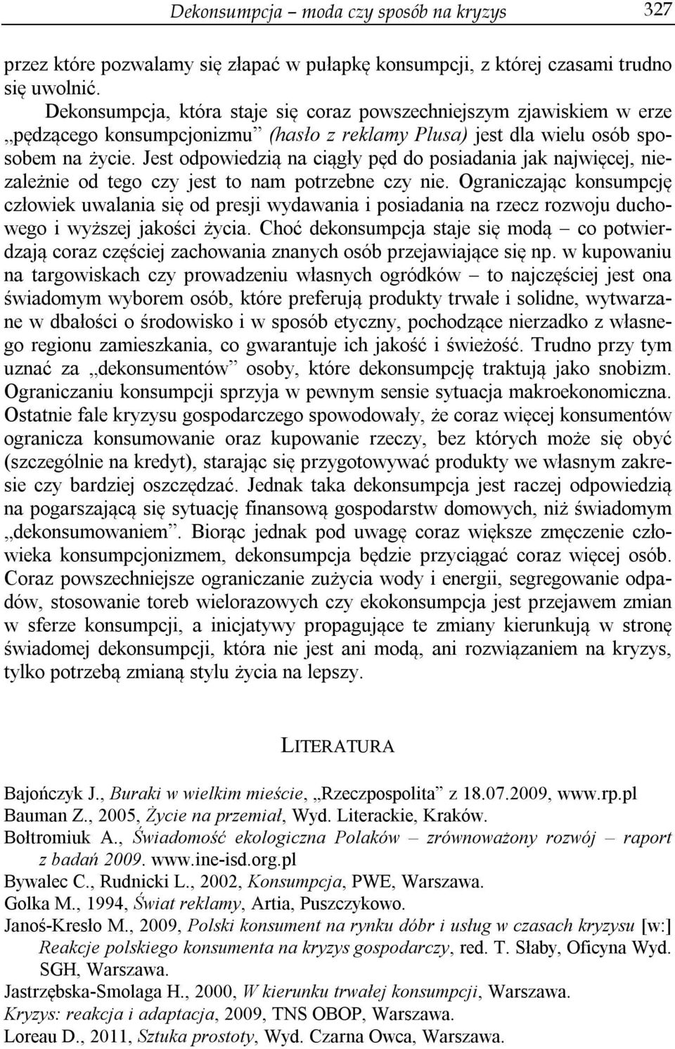 Jest odpowiedzią na ciągły pęd do posiadania jak najwięcej, niezależnie od tego czy jest to nam potrzebne czy nie.