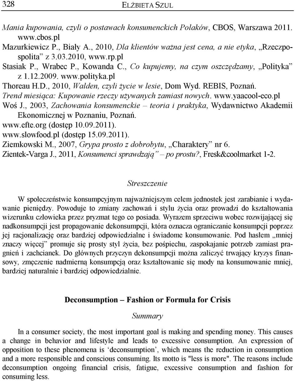 Trend miesiąca: Kupowanie rzeczy używanych zamiast nowych. www.yaacool-eco.pl Woś J., 2003, Zachowania konsumenckie teoria i praktyka, Wydawnictwo Akademii Ekonomicznej w Poznaniu, Poznań. www.efte.