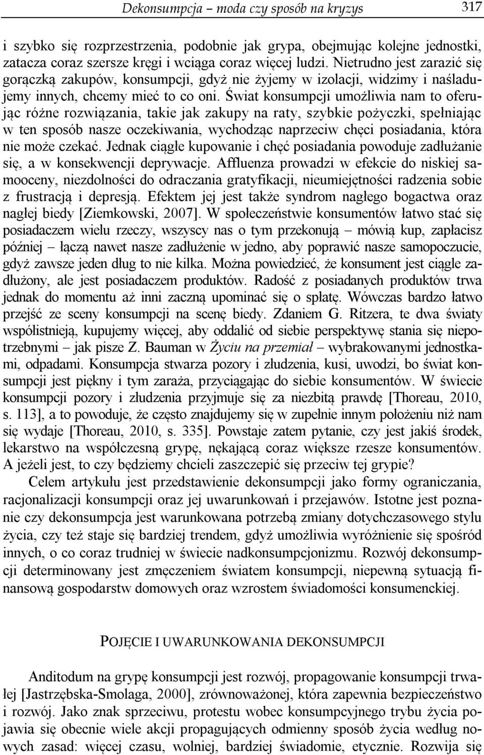 Świat konsumpcji umożliwia nam to oferując różne rozwiązania, takie jak zakupy na raty, szybkie pożyczki, spełniając w ten sposób nasze oczekiwania, wychodząc naprzeciw chęci posiadania, która nie