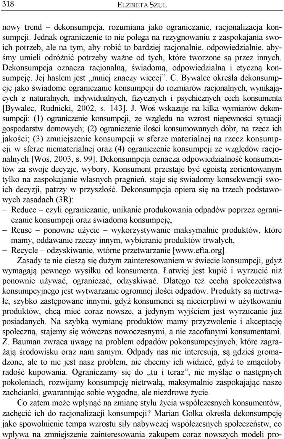 tworzone są przez innych. Dekonsumpcja oznacza racjonalną, świadomą, odpowiedzialną i etyczną konsumpcję. Jej hasłem jest mniej znaczy więcej. C.