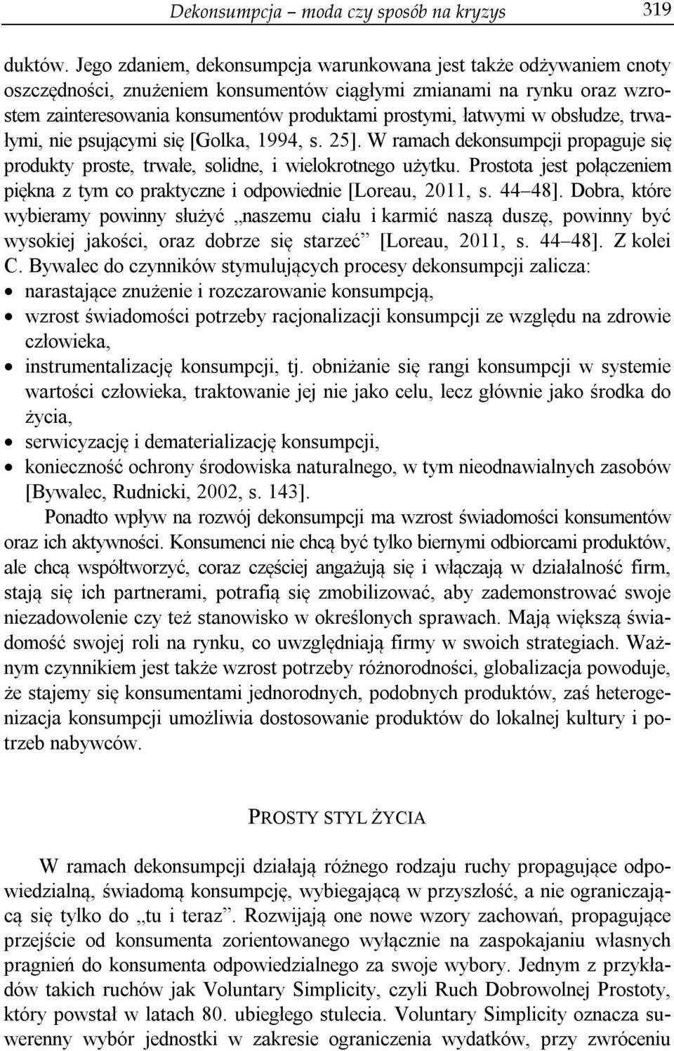 łatwymi w obsłudze, trwałymi, nie psującymi się [Golka, 1994, s. 25]. W ramach dekonsumpcji propaguje się produkty proste, trwałe, solidne, i wielokrotnego użytku.