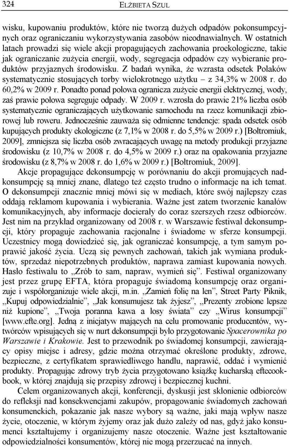 Z badań wynika, że wzrasta odsetek Polaków systematycznie stosujących torby wielokrotnego użytku z 34,3% w 2008 r. do 60,2% w 2009 r.