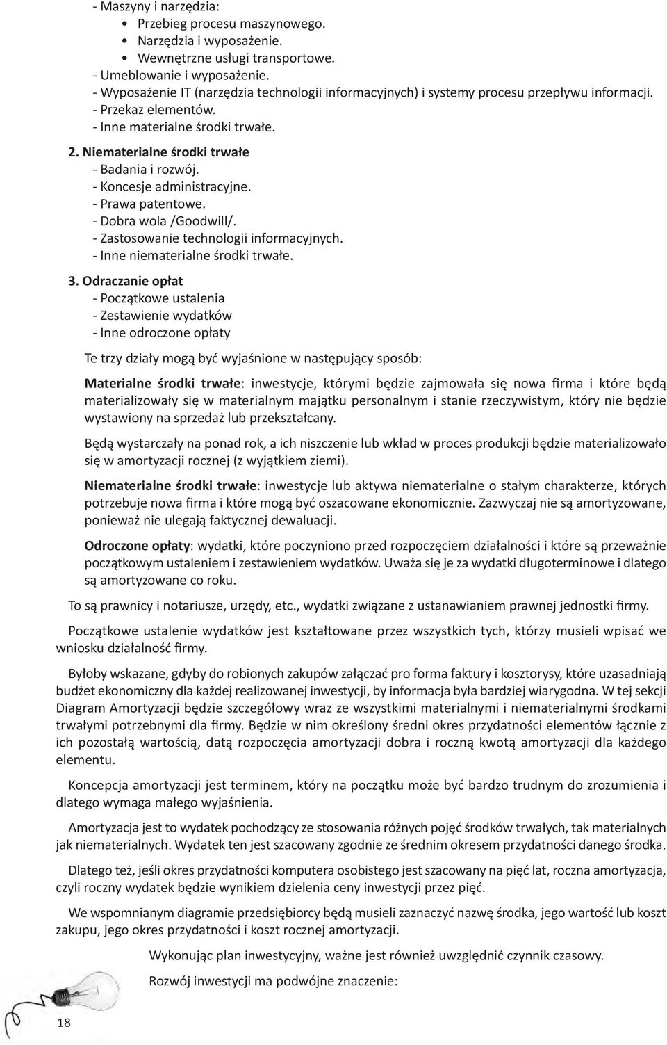 - Koncesje administracyjne. - Prawa patentowe. - Dobra wola /Goodwill/. - Zastosowanie technologii informacyjnych. - Inne niematerialne środki trwałe. 3.