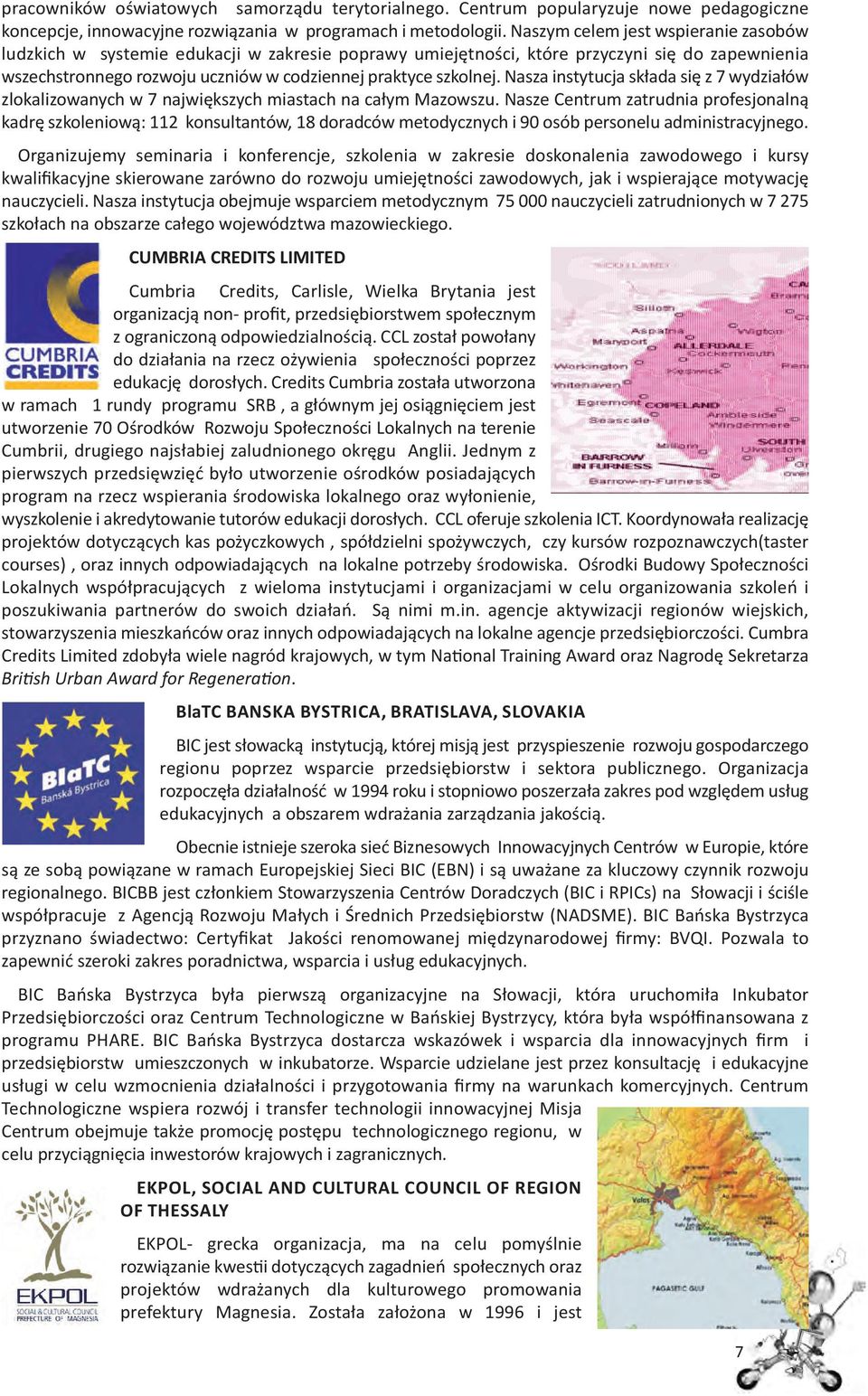 Nasza instytucja składa się z 7 wydziałów zlokalizowanych w 7 największych miastach na całym Mazowszu.