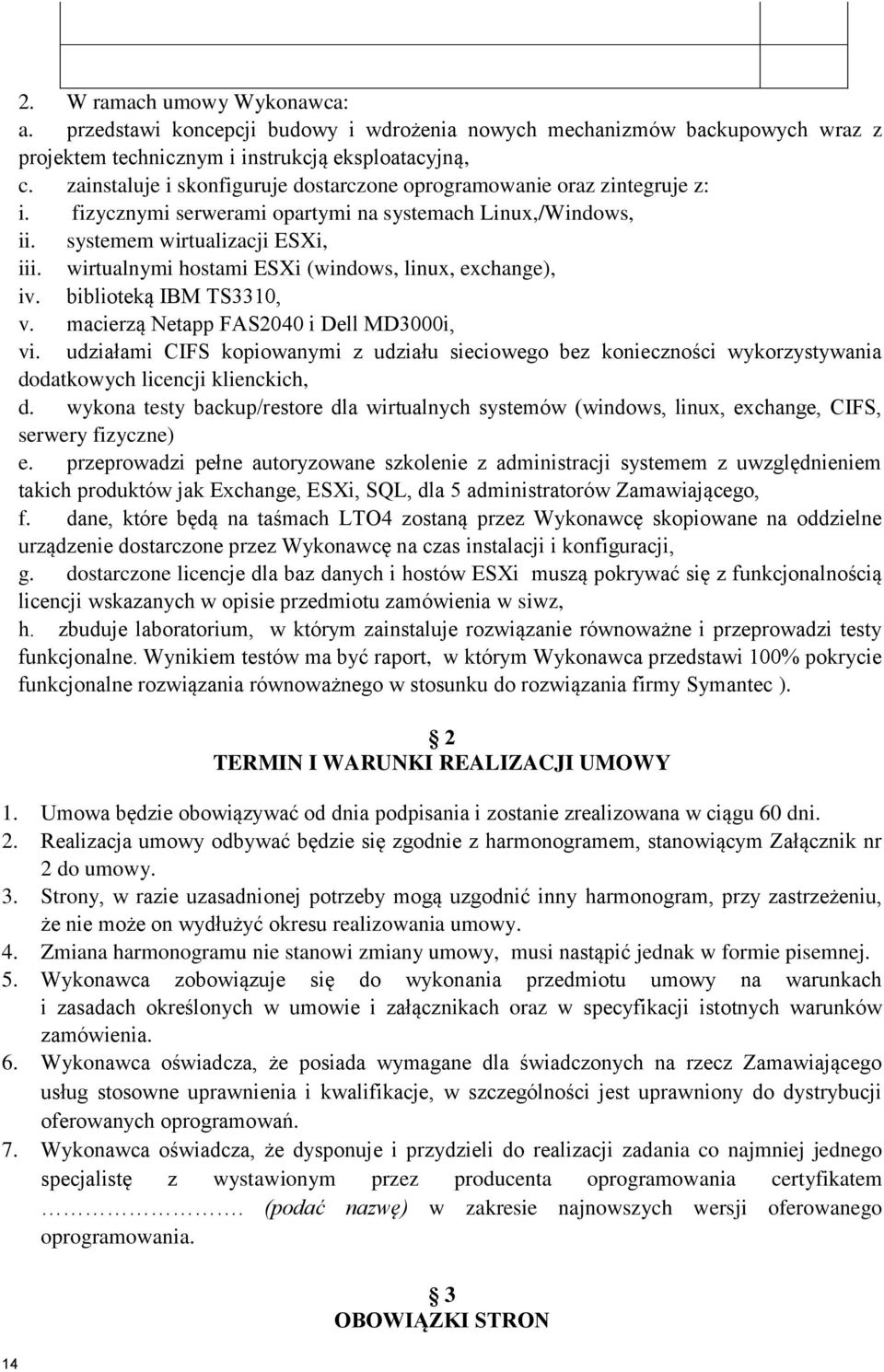 wirtualnymi hostami ESXi (windows, linux, exchange), iv. biblioteką IBM TS3310, v. macierzą Netapp FAS2040 i Dell MD3000i, vi.