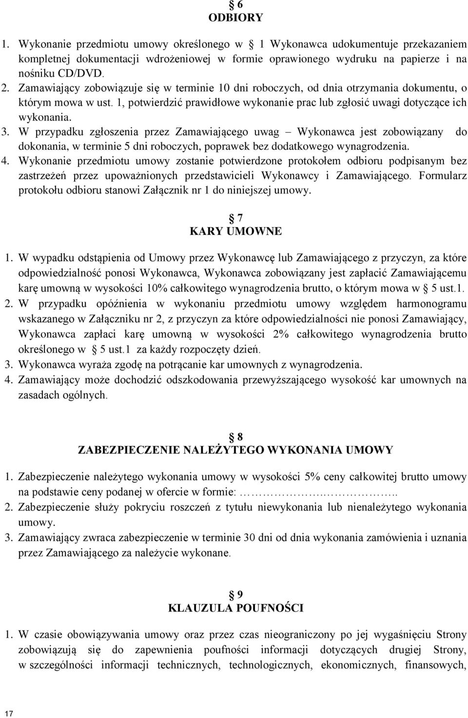 W przypadku zgłoszenia przez Zamawiającego uwag Wykonawca jest zobowiązany do dokonania, w terminie 5 dni roboczych, poprawek bez dodatkowego wynagrodzenia. 4.