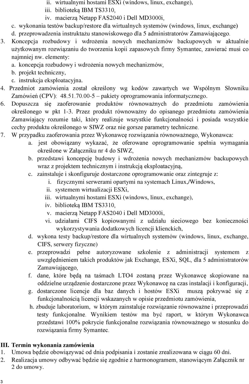 Koncepcja rozbudowy i wdrożenia nowych mechanizmów backupowych w aktualnie użytkowanym rozwiązaniu do tworzenia kopii zapasowych firmy Symantec, zawierać musi co najmniej nw. elementy: a.