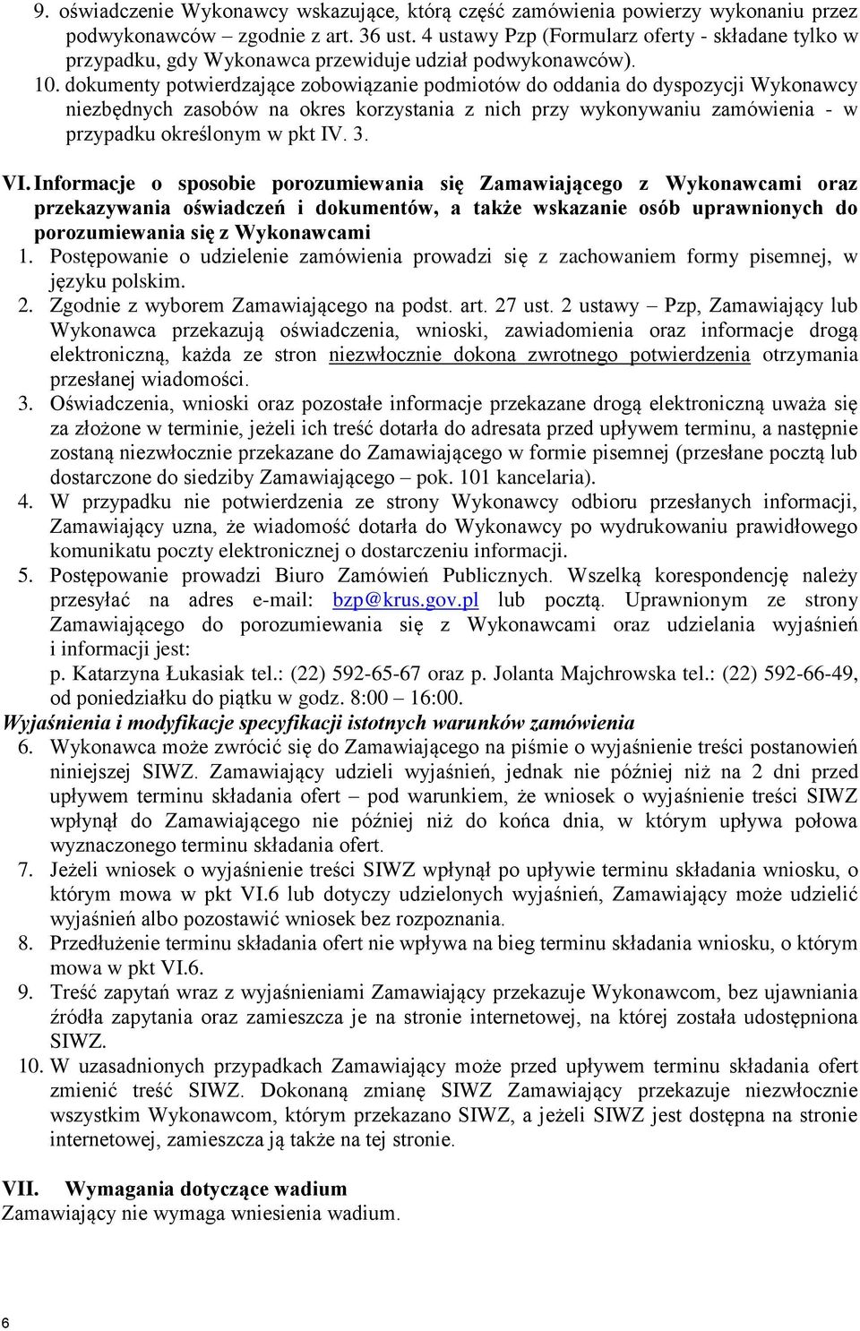 dokumenty potwierdzające zobowiązanie podmiotów do oddania do dyspozycji Wykonawcy niezbędnych zasobów na okres korzystania z nich przy wykonywaniu zamówienia - w przypadku określonym w pkt IV. 3. VI.