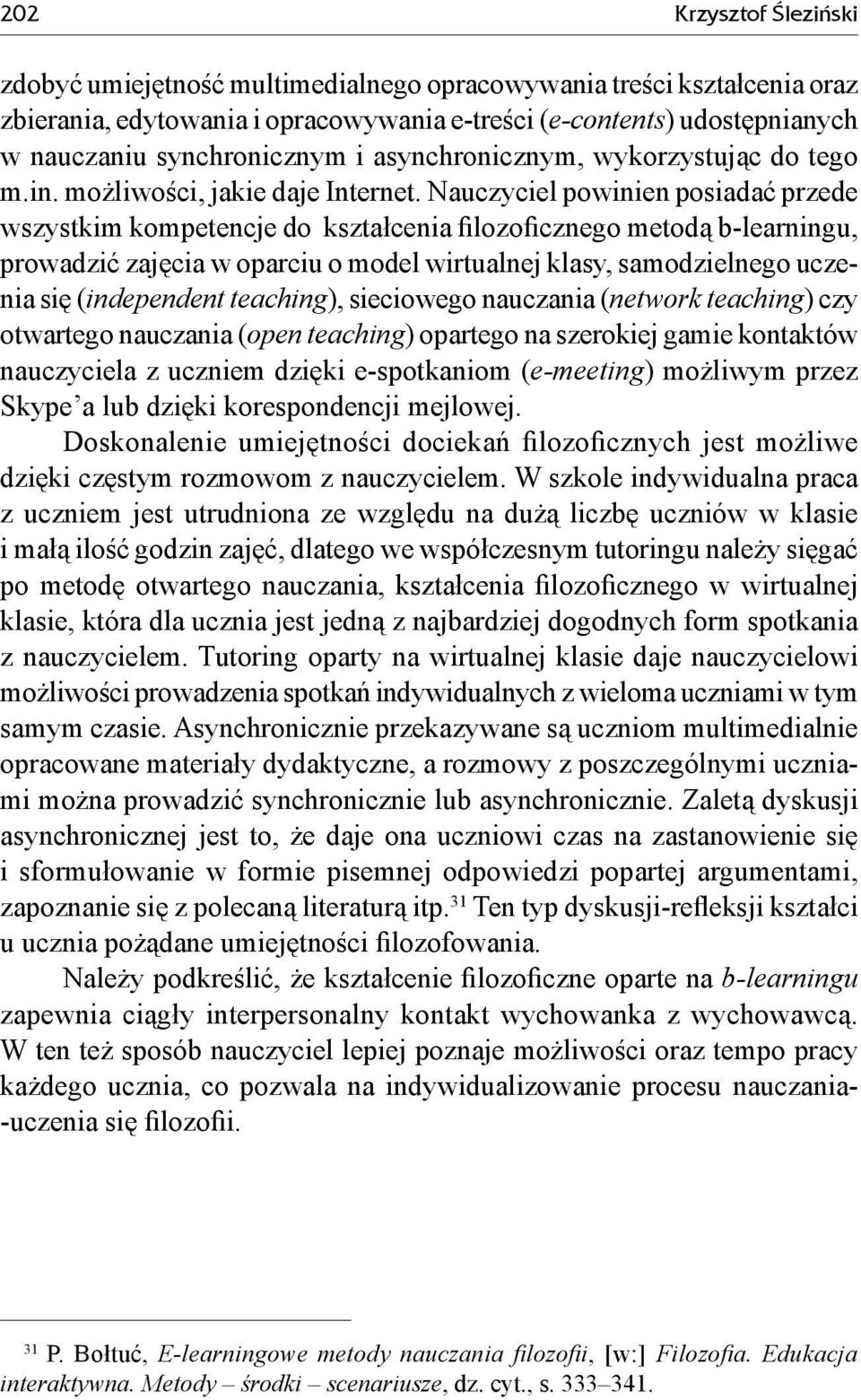 Nauczyciel powinien posiadać przede wszystkim kompetencje do kształcenia filozoficznego metodą b-learningu, prowadzić zajęcia w oparciu o model wirtualnej klasy, samodzielnego uczenia się