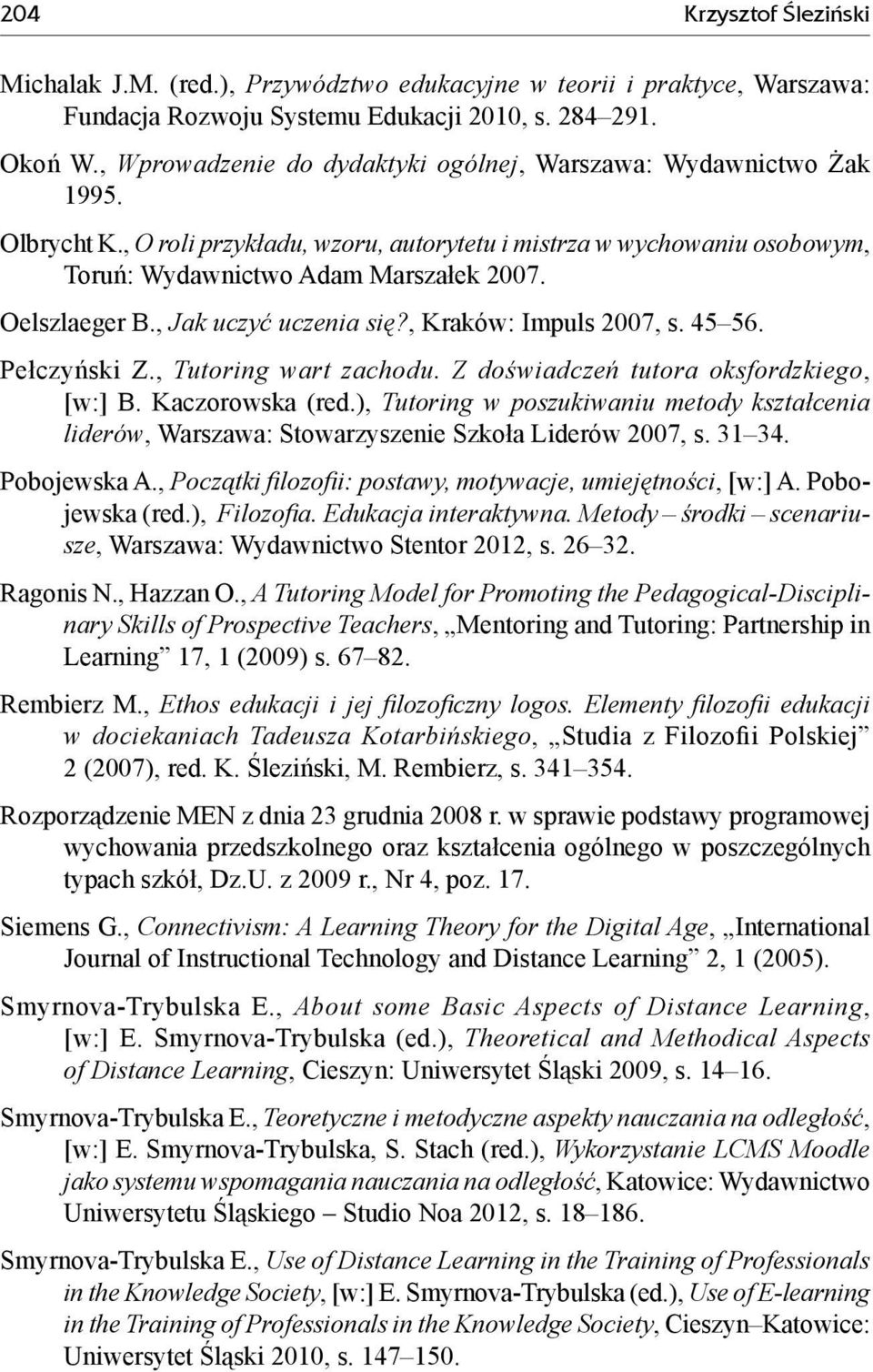 Oelszlaeger B., Jak uczyć uczenia się?, Kraków: Impuls 2007, s. 45 56. Pełczyński Z., Tutoring wart zachodu. Z doświadczeń tutora oksfordzkiego, [w:] B. Kaczorowska (red.