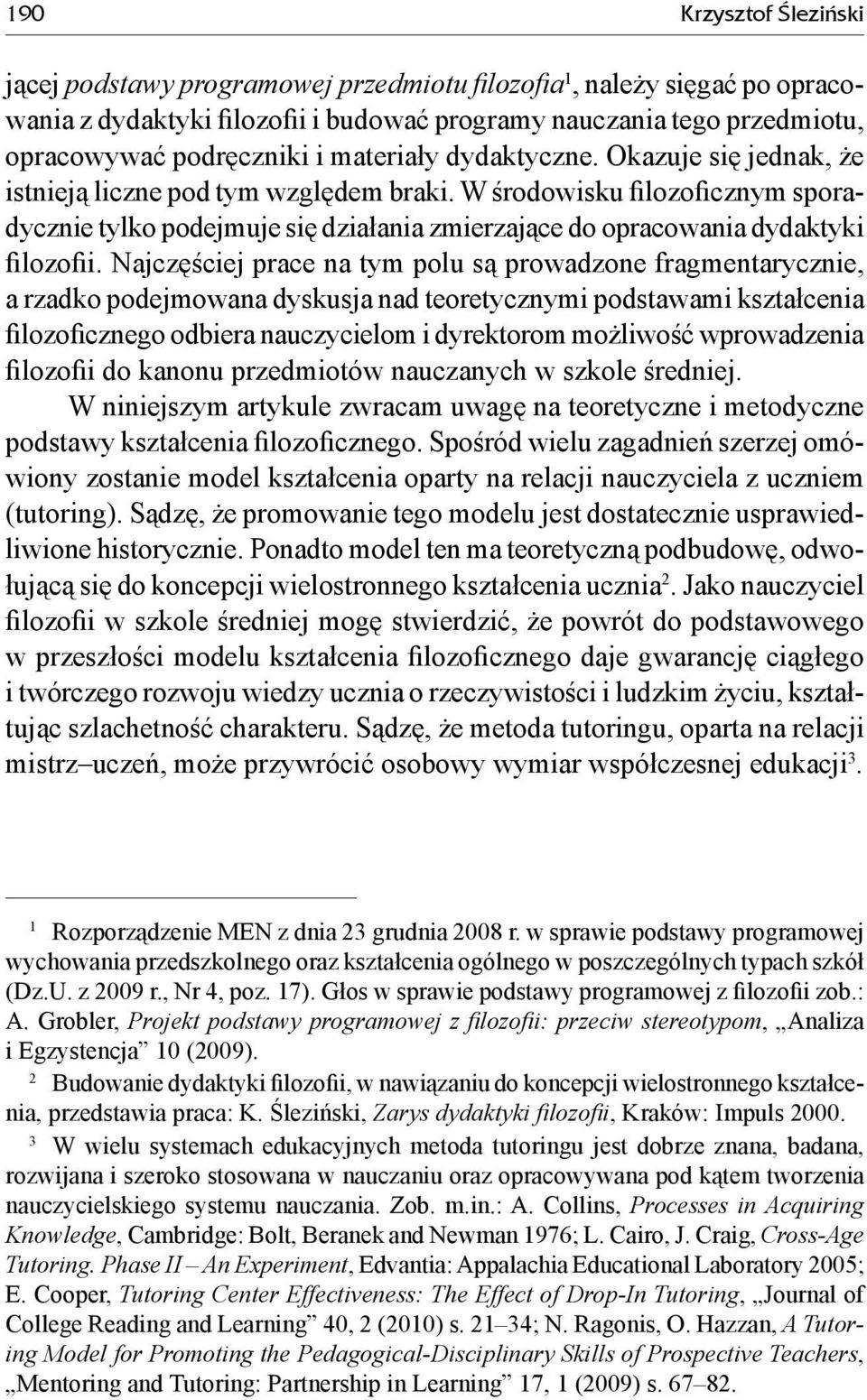 W środowisku filozoficznym sporadycznie tylko podejmuje się działania zmierzające do opracowania dydaktyki filozofii.