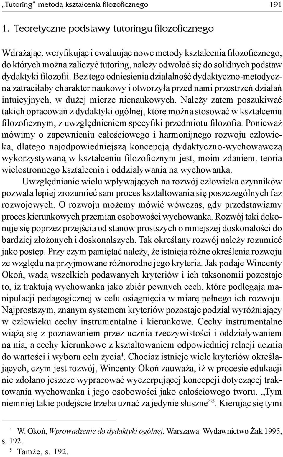 dydaktyki filozofii. Bez tego odniesienia działalność dydaktyczno-metodyczna zatraciłaby charakter naukowy i otworzyła przed nami przestrzeń działań intuicyjnych, w dużej mierze nienaukowych.