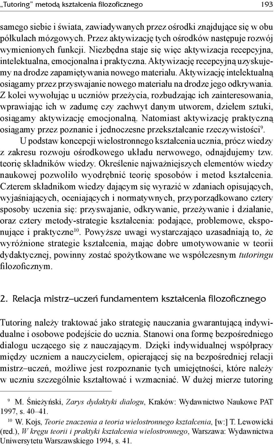 Aktywizację recepcyjną uzyskujemy na drodze zapamiętywania nowego materiału. Aktywizację intelektualną osiągamy przez przyswajanie nowego materiału na drodze jego odkrywania.