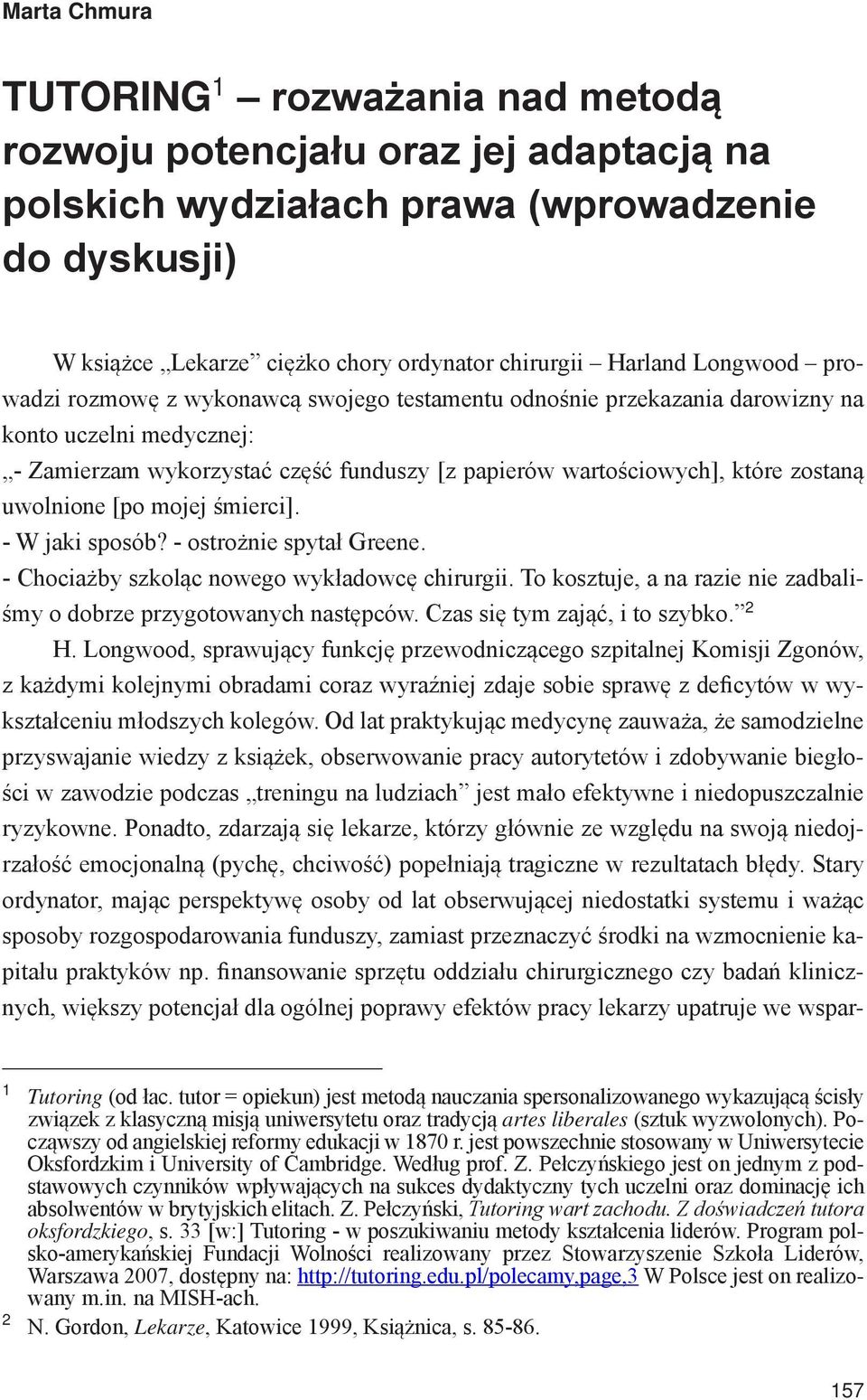 uwolnione [po mojej śmierci]. - W jaki sposób? - ostrożnie spytał Greene. - Chociażby szkoląc nowego wykładowcę chirurgii. To kosztuje, a na razie nie zadbaliśmy o dobrze przygotowanych następców.