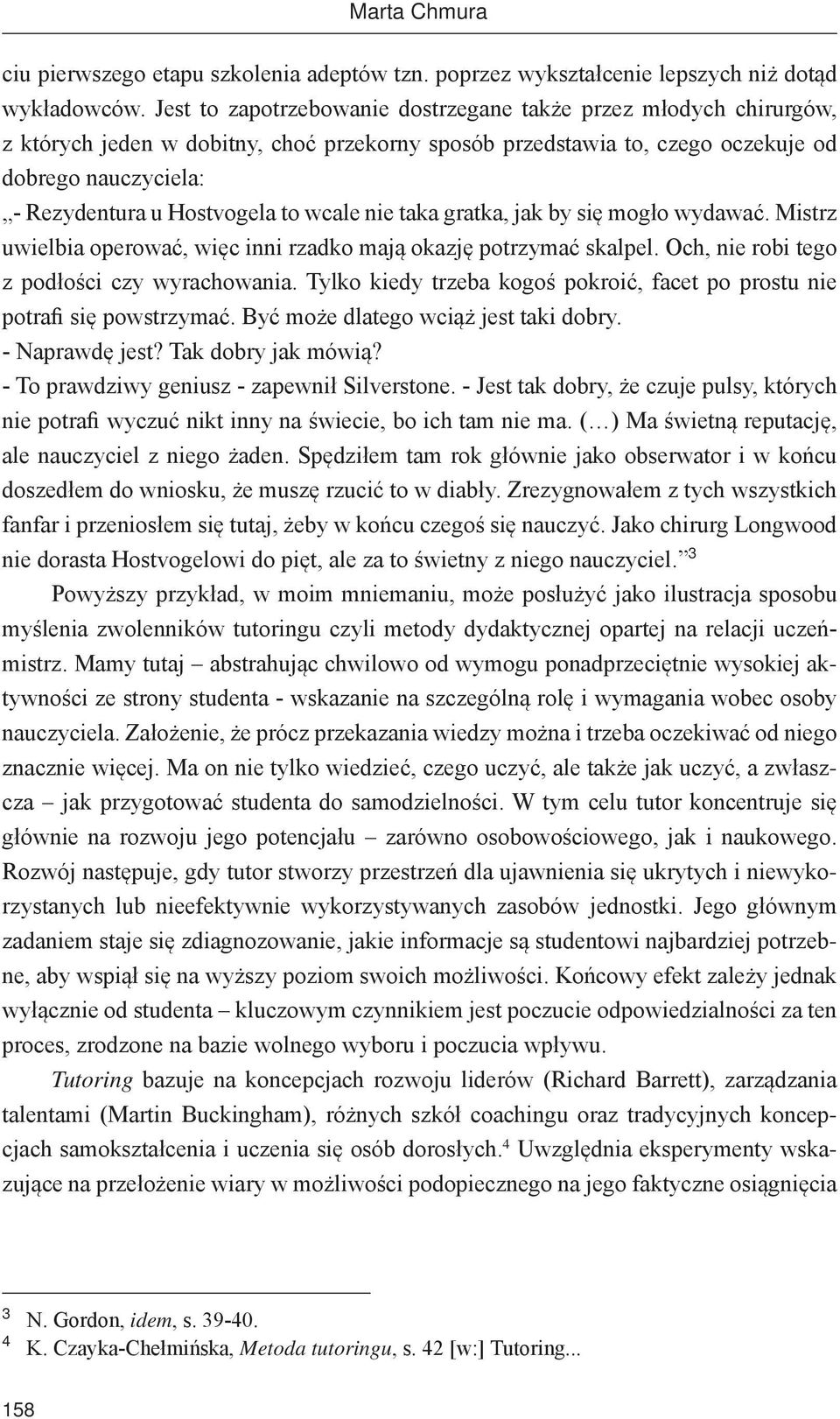 to wcale nie taka gratka, jak by się mogło wydawać. Mistrz uwielbia operować, więc inni rzadko mają okazję potrzymać skalpel. Och, nie robi tego z podłości czy wyrachowania.