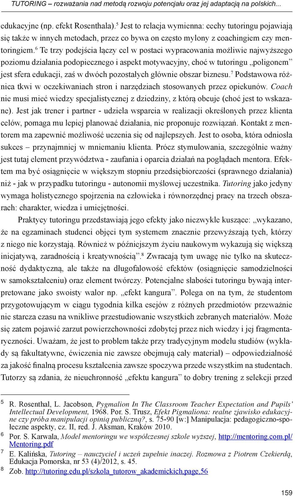 6 Te trzy podejścia łączy cel w postaci wypracowania możliwie najwyższego poziomu działania podopiecznego i aspekt motywacyjny, choć w tutoringu poligonem jest sfera edukacji, zaś w dwóch pozostałych