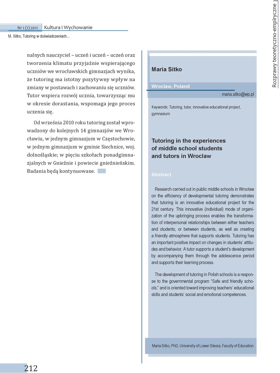 Od września 2010 roku tutoring został wprowadzony do kolejnych 14 gimnazjów we Wrocławiu, w jednym gimnazjum w Częstochowie, w jednym gimnazjum w gminie Siechnice, woj.