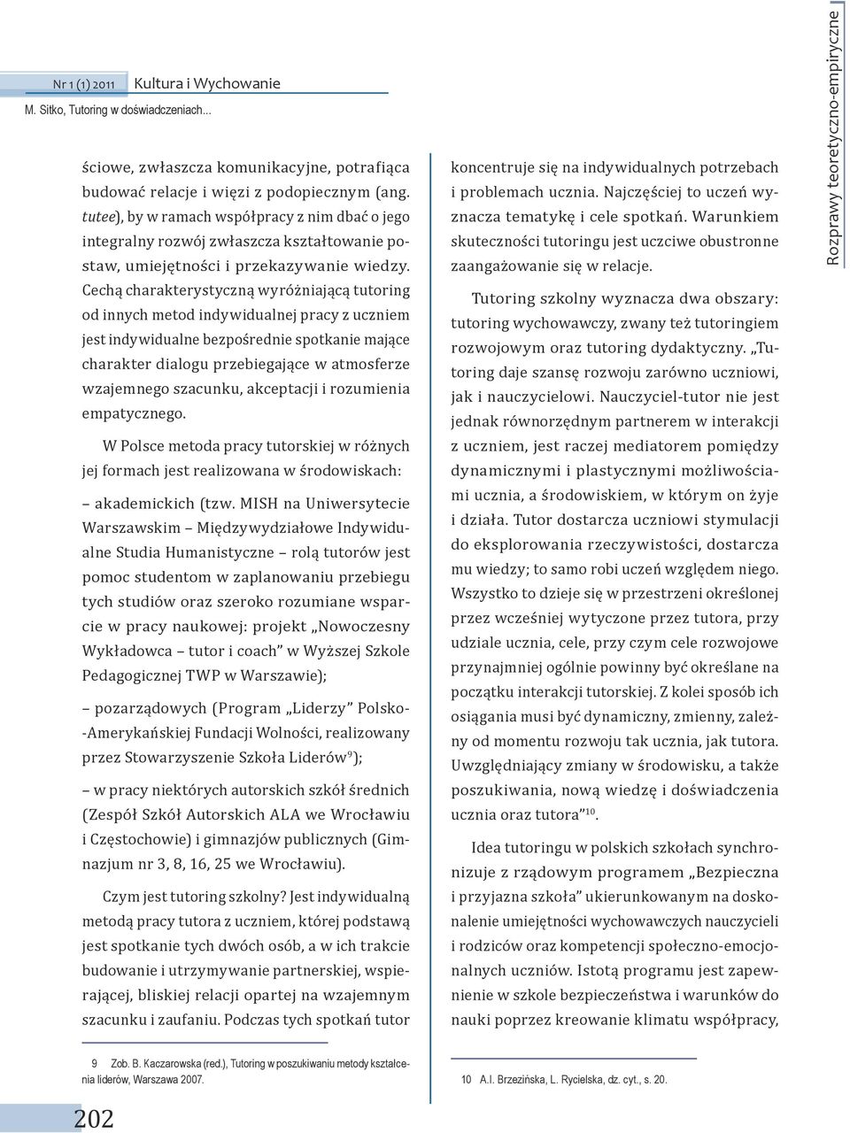 Cechą charakterystyczną wyróżniającą tutoring od innych metod indywidualnej pracy z uczniem jest indywidualne bezpośrednie spotkanie mające charakter dialogu przebiegające w atmosferze wzajemnego