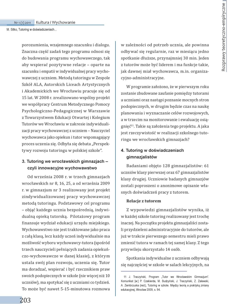 Metodą tutoringu w Zespole Szkół ALA, Autorskich Liceach Artystycznych i Akademickich we Wrocławiu pracuje się od 15 lat. W 2008 r.