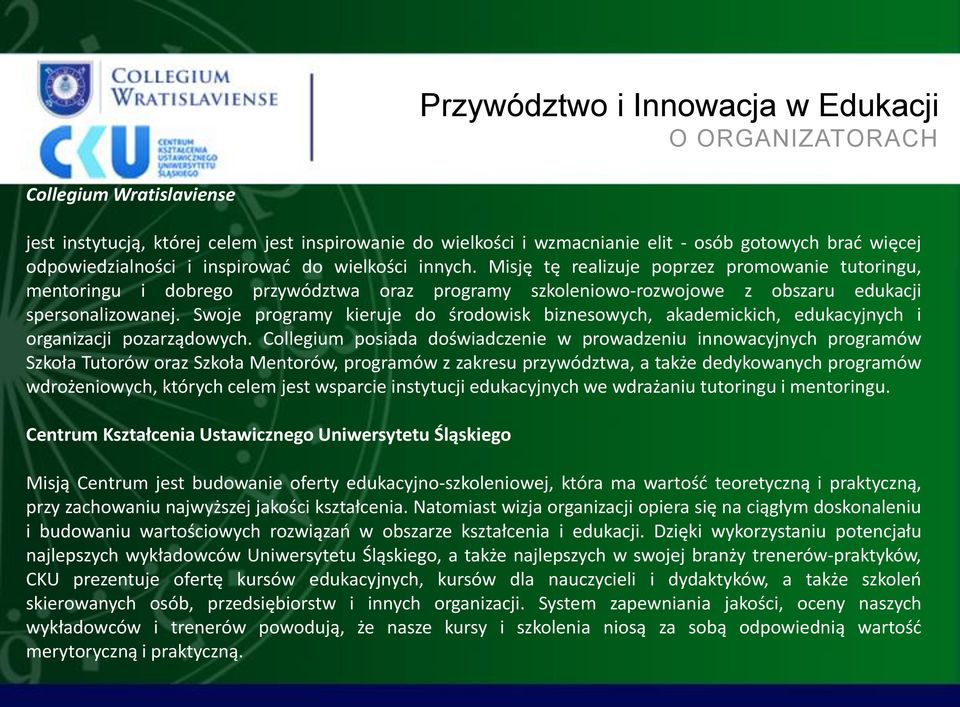 Swoje programy kieruje do środowisk biznesowych, akademickich, edukacyjnych i organizacji pozarządowych.