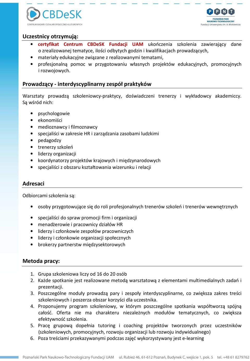 Prowadzący - interdyscyplinarny zespół praktyków Warsztaty prowadzą szkoleniowcy-praktycy, doświadczeni trenerzy i wykładowcy akademiccy.