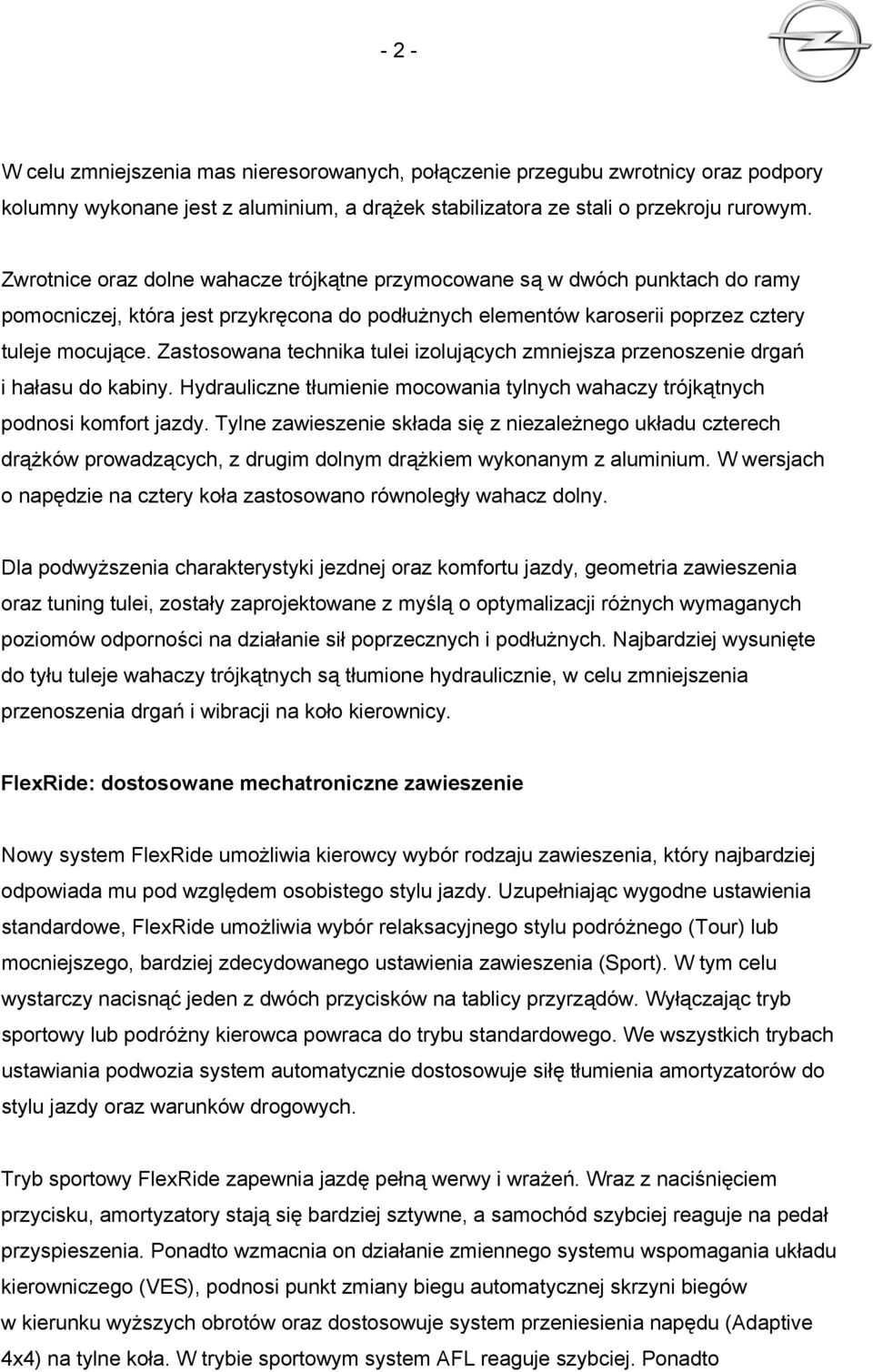 Zastosowana technika tulei izolujących zmniejsza przenoszenie drgań i hałasu do kabiny. Hydrauliczne tłumienie mocowania tylnych wahaczy trójkątnych podnosi komfort jazdy.