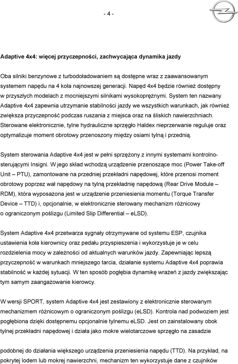 System ten nazwany Adaptive 4x4 zapewnia utrzymanie stabilności jazdy we wszystkich warunkach, jak również zwiększa przyczepność podczas ruszania z miejsca oraz na śliskich nawierzchniach.