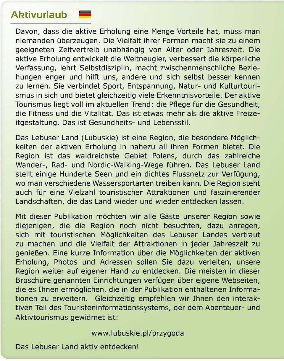 Die aktive Erholung entwickelt die Weltneugier, verbessert die körperliche Verfassung, lehrt Selbstdisziplin, macht zwischenmenschliche Beziehungen enger und hilft uns, andere und sich selbst besser