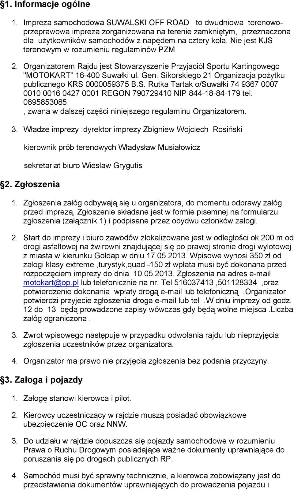 Nie jest KJS terenowym w rozumieniu regulaminów PZM 2. Organizatorem Rajdu jest Stowarzyszenie Przyjaciół Sportu Kartingowego "MOTOKART" 16-400 Suwałki ul. Gen.