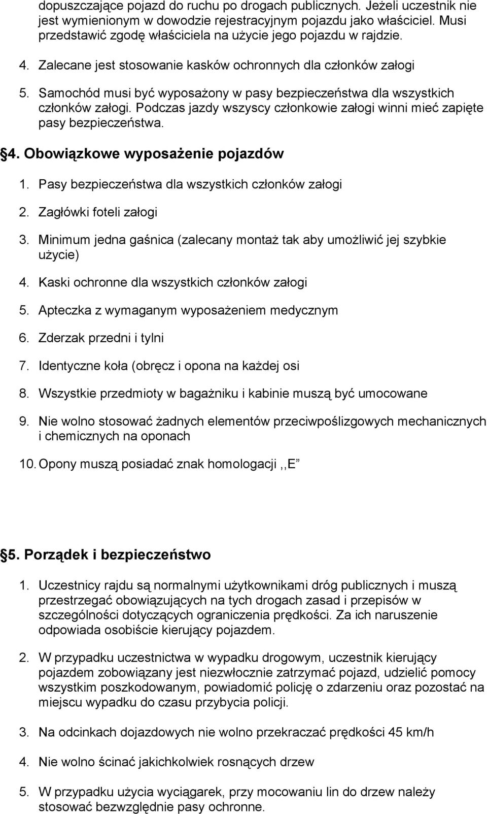 Samochód musi być wyposażony w pasy bezpieczeństwa dla wszystkich członków załogi. Podczas jazdy wszyscy członkowie załogi winni mieć zapięte pasy bezpieczeństwa. 4.