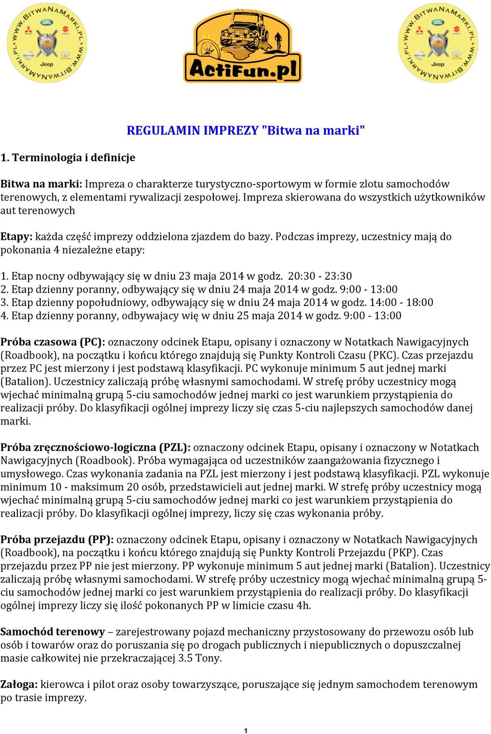 Etap nocny odbywający się w dniu 23 maja 2014 w godz. 20:30-23:30 2. Etap dzienny poranny, odbywający się w dniu 24 maja 2014 w godz. 9:00-13:00 3.