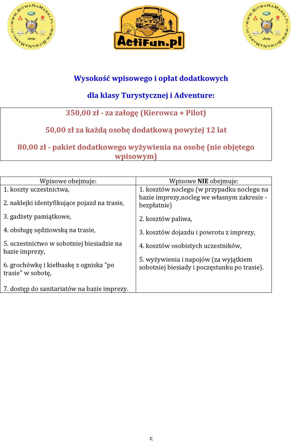 uczestnictwo w sobotniej biesiadzie na bazie imprezy, 6. grochówkę i kiełbaskę z ogniska "po trasie" w sobotę, Wpisowe NIE obejmuje: 1.